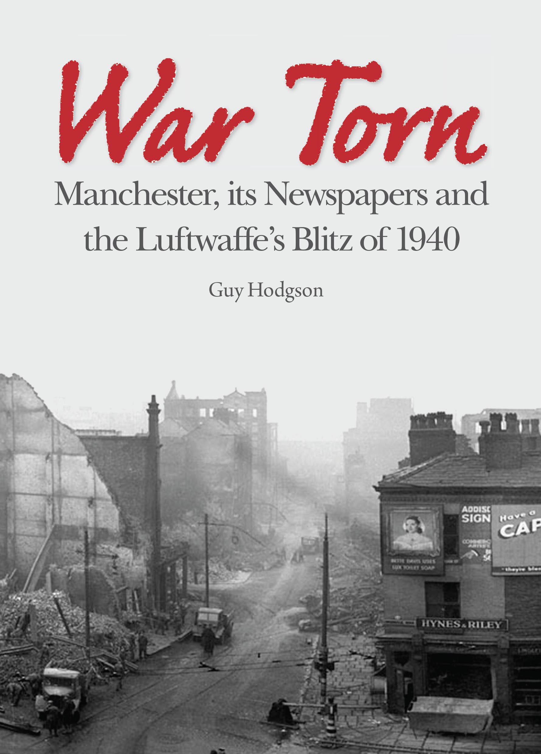 War Torn: Manchester, its Newspapers and the Luftwaffe\'s Blitz of 1940