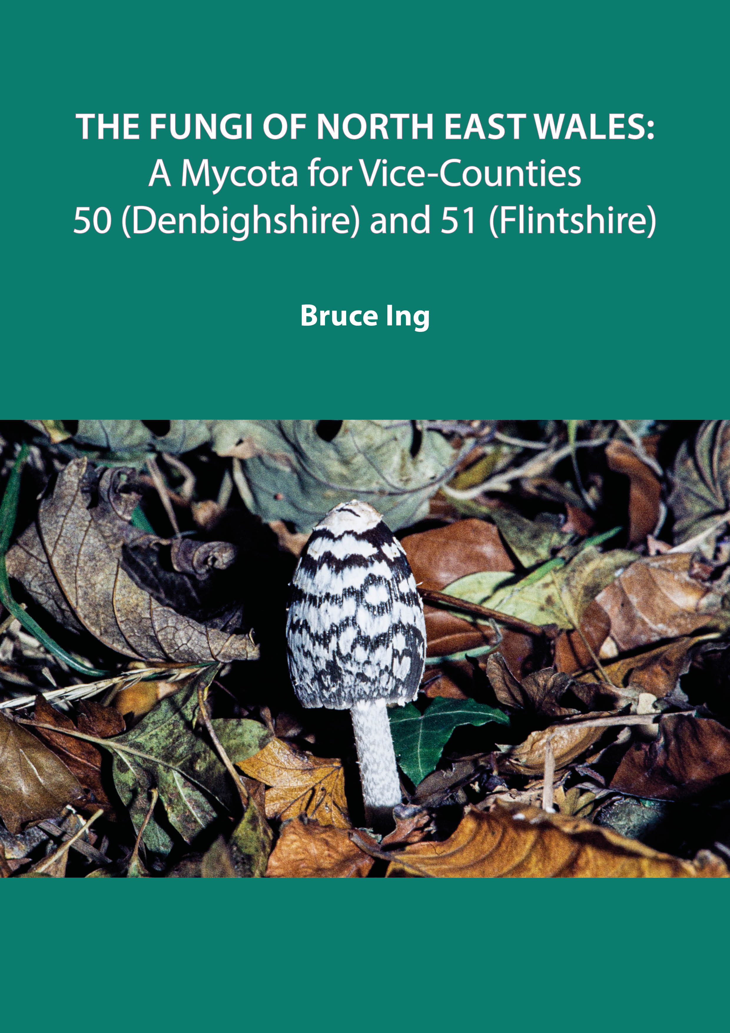 The Fungi of North East Wales: A Mycota for Vice-Counties 50 (Denbigh) and 51 (Flint)